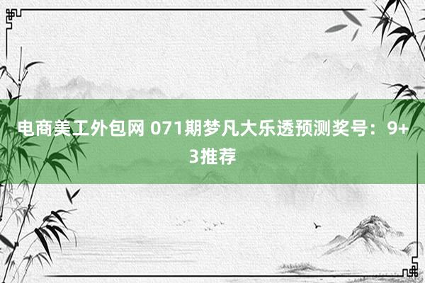 电商美工外包网 071期梦凡大乐透预测奖号：9+3推荐