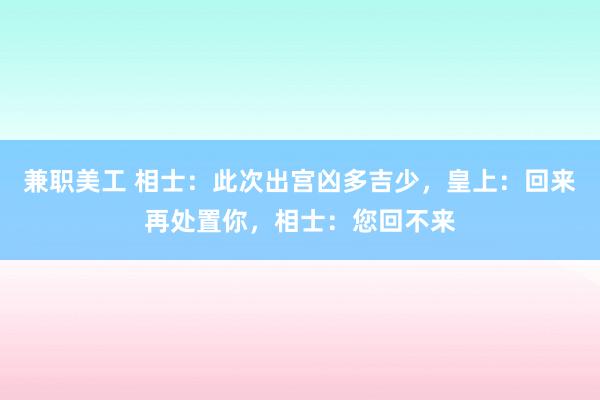 兼职美工 相士：此次出宫凶多吉少，皇上：回来再处置你，相士：您回不来