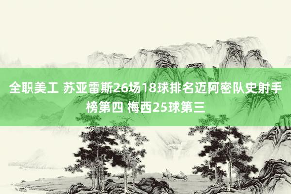 全职美工 苏亚雷斯26场18球排名迈阿密队史射手榜第四 梅西25球第三