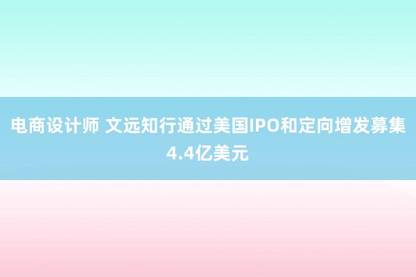 电商设计师 文远知行通过美国IPO和定向增发募集4.4亿美元